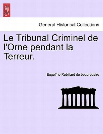 Cover for Euge Ne Robillard De Beaurepaire · Le Tribunal Criminel De L'orne Pendant La Terreur. (Paperback Bog) (2011)