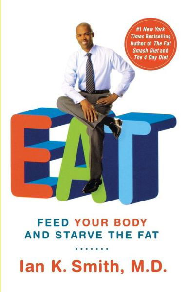 Eat: Feed Your Body and Starve the Fat - Ian K Smith - Books - Griffin - 9781250004284 - December 20, 2011