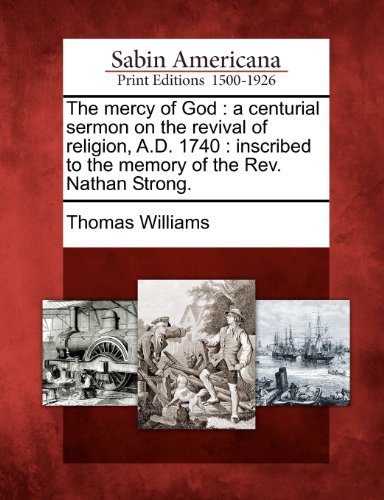 Cover for Thomas Williams · The Mercy of God: a Centurial Sermon on the Revival of Religion, A.d. 1740 : Inscribed to the Memory of the Rev. Nathan Strong. (Taschenbuch) (2012)