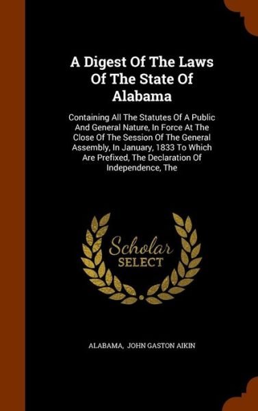 Cover for Alabama · A Digest Of The Laws Of The State Of Alabama Containing All The Statutes Of A Public And General Nature, In Force At The Close Of The Session Of The ... The Declaration Of Independence, The (Gebundenes Buch) (2015)