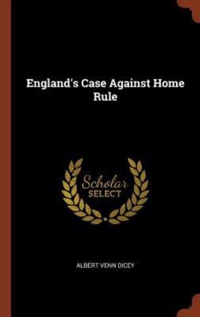 Cover for Albert Venn Dicey · England's Case Against Home Rule (Hardcover Book) (2017)