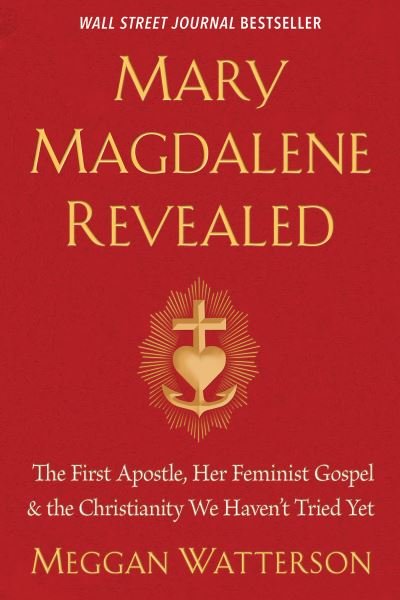 Mary Magdalene Revealed The First Apostle, Her Feminist Gospel & the Christianity We Haven't Tried Yet - Meggan Watterson - Books - Hay House Inc. - 9781401954284 - January 19, 2021