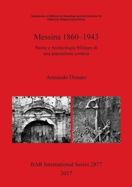 Cover for Armando Donato · Messina 1860-1943 : Storia e Archeologia Militare di una piazzaforte contesa (Paperback Book) (2017)