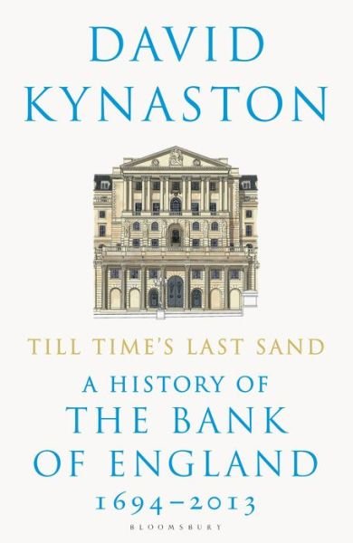 Till Time's Last Sand: A History of the Bank of England 1694-2013 - David Kynaston - Bücher - Bloomsbury Publishing PLC - 9781408898284 - 6. Februar 2020
