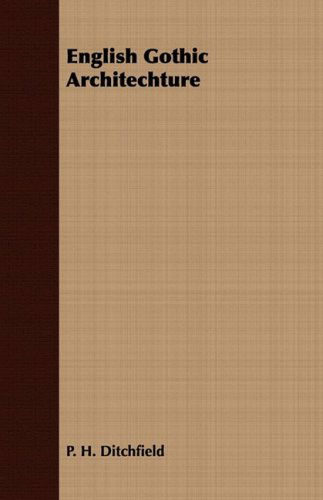 English Gothic Architechture - P. H. Ditchfield - Books - Whitehead Press - 9781409792284 - July 2, 2008