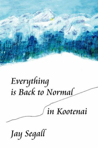 Everything is Back to Normal in Kootenai - Jay Segall - Books - Xlibris - 9781425785284 - January 21, 2008