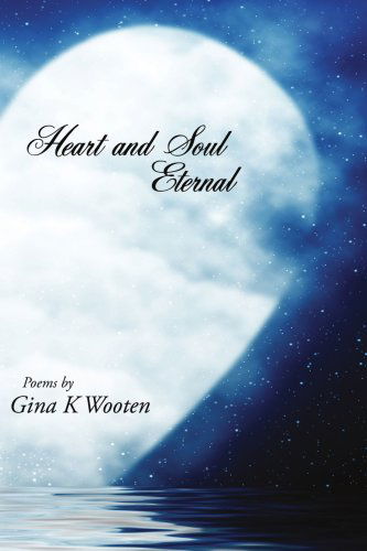 Heart and Soul Eternal - Gina Wooten - Kirjat - AuthorHouse - 9781434327284 - sunnuntai 16. syyskuuta 2007