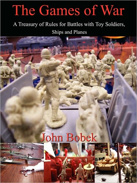 John Bobek · The Games of War: a Treasury of Rules for Battles with Toy Soldiers, Ships and Planes (Paperback Book) (2007)