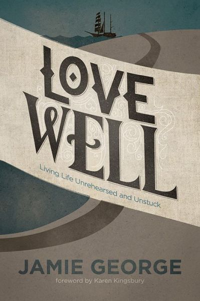 Cover for Jamie George · Love Well: Living Life Unrehearsed and Unstuck (Paperback Book) (2014)