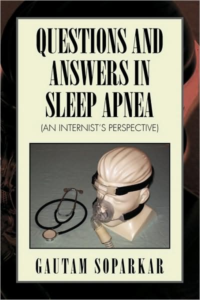 Questions and Answers in Sleep Apnea (An Internist's Perspective) - Gautam Soparkar - Books - Xlibris Corporation - 9781441541284 - August 5, 2009