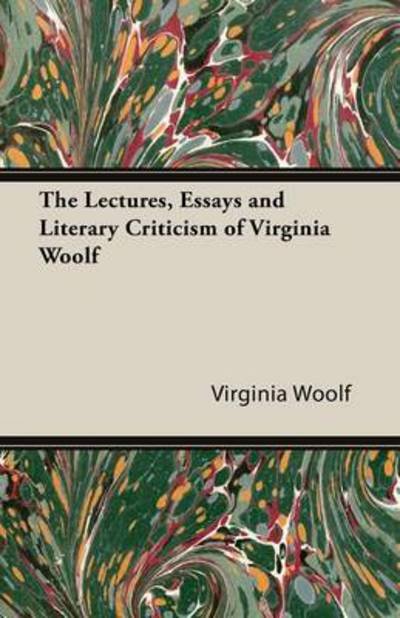 The Lectures, Essays and Literary Criticism of Virginia Woolf - Virginia Woolf - Bøker - Read Books - 9781447479284 - 6. februar 2013