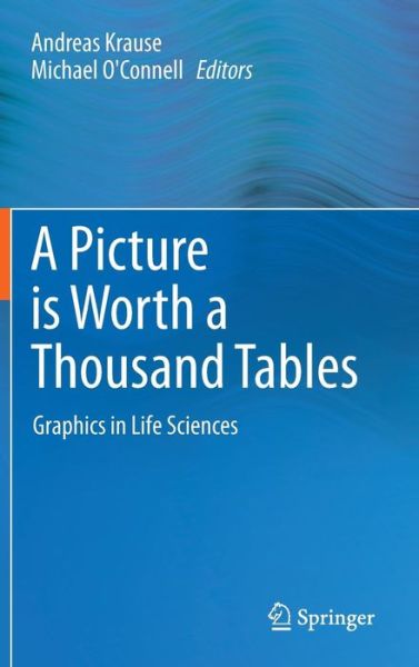Cover for Andreas Krause · A Picture is Worth a Thousand Tables: Graphics in Life Sciences (Hardcover Book) [2012 edition] (2012)