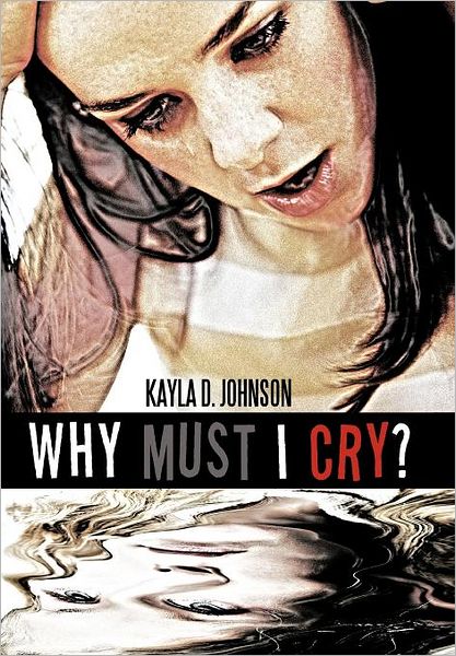 Cover for Kayla D. Johnson · Why Must I Cry? (Hardcover Book) (2011)