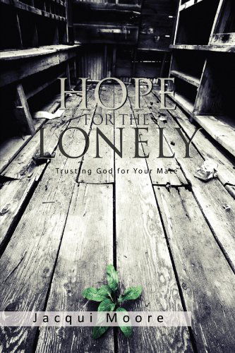 Hope for the Lonely: Trusting God for Your Mate - Jacqui Moore - Books - Xlibris, Corp. - 9781462852284 - April 29, 2011