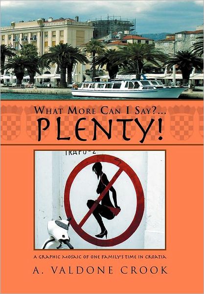 Cover for A Valdone Crook · What More Can I Say? . . . Plenty!: a Graphic Mosaic of One Family's Time in Croatia (Hardcover Book) (2011)