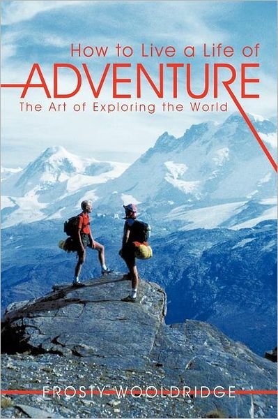 Cover for Frosty Wooldridge · How to Live a Life of Adventure: the Art of Exploring the World (Paperback Book) (2011)