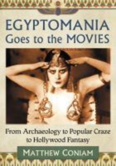 Cover for Matthew Coniam · Egyptomania Goes to the Movies: From Archaeology to Popular Craze to Hollywood Fantasy (Taschenbuch) (2017)