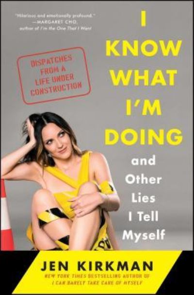 Cover for Jen Kirkman · I Know What I'm Doing -- and Other Lies I Tell Myself: Dispatches from a Life Under Construction (Paperback Book) [First Simon &amp; Schuster hardcover edition. edition] (2017)