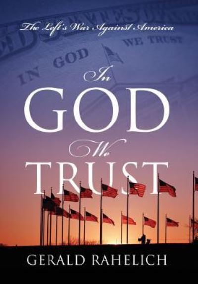 Cover for Gerald Rahelich · In God We Trust: The Left's War Against America (Hardcover Book) (2014)