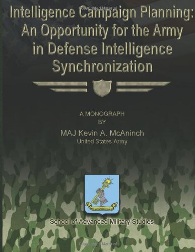 Intelligence Campaign Planning:  an Opportunity for the Army in Defense Intelligence Synchronization - Maj Kevin A. Mcaninch Us Army - Books - CreateSpace Independent Publishing Platf - 9781480010284 - September 28, 2012