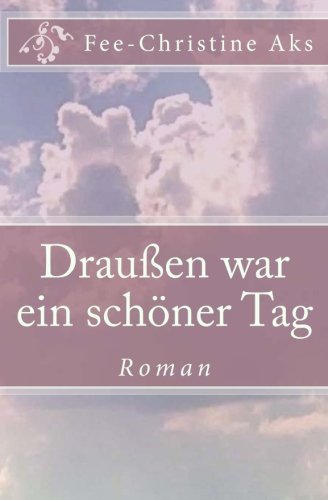 Cover for Fee-christine Aks · Draußen War Ein Schöner Tag (Pocketbok) [German edition] (2012)