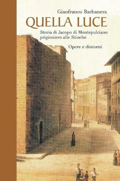 Cover for Gianfranco Barbanera · Quella Luce - Storia Di Jacopo Da Montepulciano Prigioniero Alle Stinche (Paperback Book) (2013)