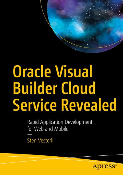 Oracle Visual Builder Cloud Service Revealed: Rapid Application Development for Web and Mobile - Sten Vesterli - Books - APress - 9781484249284 - July 11, 2019