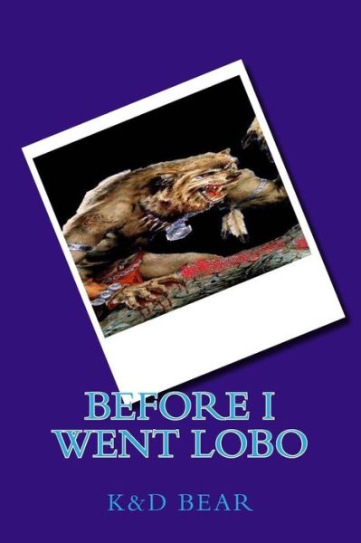 Before I Went Lobo - K D Bear - Books - Createspace - 9781495494284 - February 15, 2014