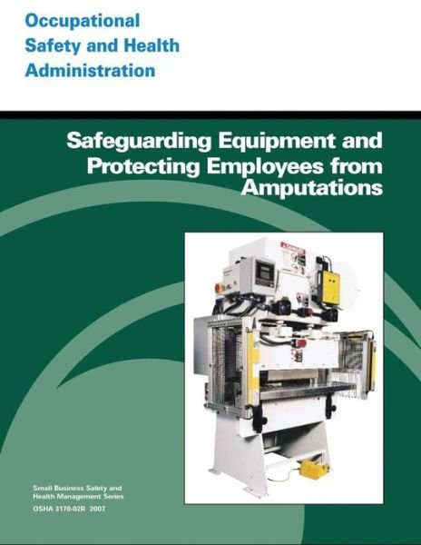 Safeguarding Equipment and Protecting Employees from Amputations - Occupational Safety and Health Administration - Libros - CreateSpace Independent Publishing Platf - 9781497317284 - 12 de marzo de 2014