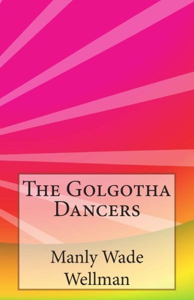 Cover for Manly Wade Wellman · The Golgotha Dancers (Paperback Book) (2014)