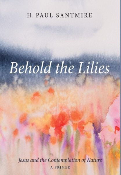 Cover for H. Paul Santmire · Behold the Lilies (Buch) (2017)