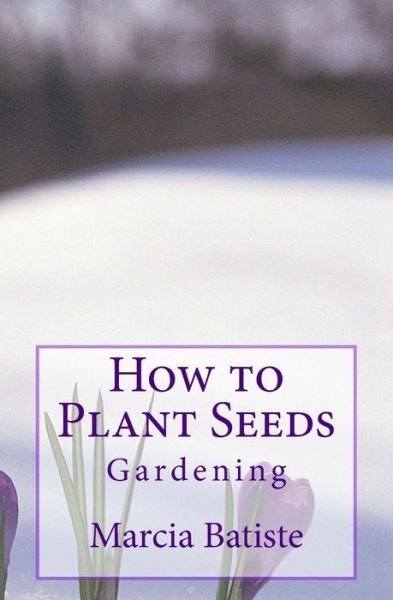 Cover for Marcia Batiste · How to Plant Seeds (Pocketbok) (2014)