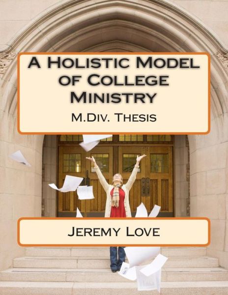 Cover for Rev Jeremy a Love · A Holistic Model of College Ministry: M.div Thesis (Paperback Book) (2014)