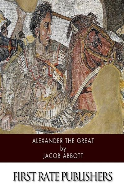 Alexander the Great - Jacob Abbott - Książki - CreateSpace Independent Publishing Platf - 9781505863284 - 31 grudnia 2014