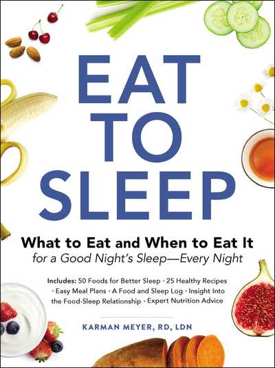 Cover for Karman Meyer · Eat to Sleep: What to Eat and When to Eat It for a Good Night's Sleep—Every Night (Paperback Book) (2019)