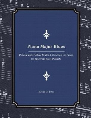Cover for Kevin G Pace · Piano Major Blues: Playing Major Blues Scales &amp; Songs on the Piano for Moderate Level Pianists (Paperback Bog) (2015)
