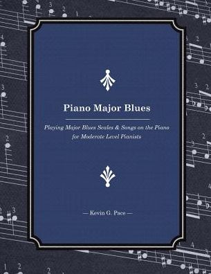 Cover for Kevin G Pace · Piano Major Blues: Playing Major Blues Scales &amp; Songs on the Piano for Moderate Level Pianists (Pocketbok) (2015)