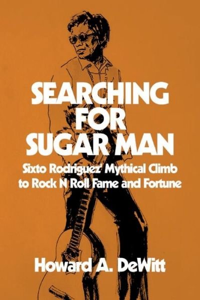 Cover for Howard a Dewitt · Searching for Sugar Man: Sixto Rodriguez' Mythical Climb to Rock N Roll Fame and Fortune (Paperback Book) (2015)