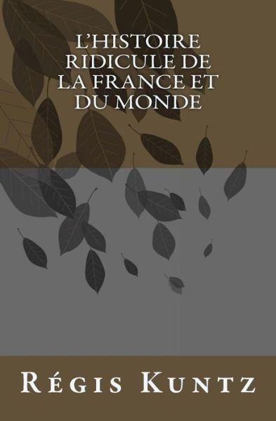 Cover for Regis Kuntz · L'histoire Ridicule De La France et Du Monde (Paperback Book) (2015)