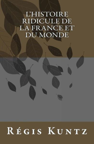 L'histoire Ridicule De La France et Du Monde - Regis Kuntz - Książki - Createspace - 9781514377284 - 23 czerwca 2015