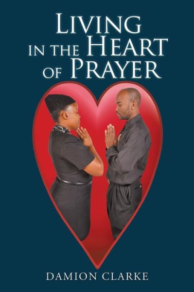 Cover for Damion Clarke · Living in the Heart of Prayer (Paperback Book) (2015)
