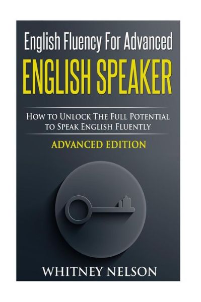 Cover for Whitney Nelson · English Fluency for Advanced English Speaker: How to Unlock the Full Potential to Speak English Fluently (Paperback Book) (2015)