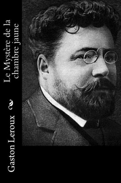 Le Mystere de la chambre jaune - Gaston Leroux - Livres - Createspace Independent Publishing Platf - 9781519736284 - 4 janvier 2018