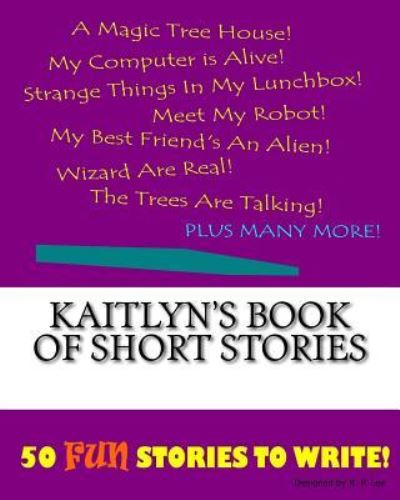 K P Lee · Kaitlyn's Book Of Short Stories (Paperback Book) (2015)