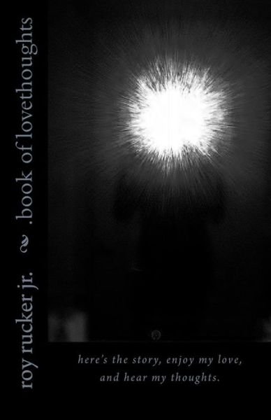 Book of Lovethoughts - Roy Lydell Rucker Jr - Böcker - Createspace Independent Publishing Platf - 9781523865284 - 18 januari 2017