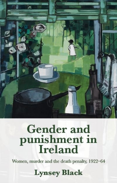 Cover for Lynsey Black · Gender and Punishment in Ireland: Women, Murder and the Death Penalty, 1922–64 (Gebundenes Buch) (2022)