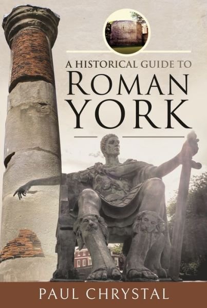 Cover for Paul Chrystal · A Historical Guide to Roman York (Hardcover Book) (2021)