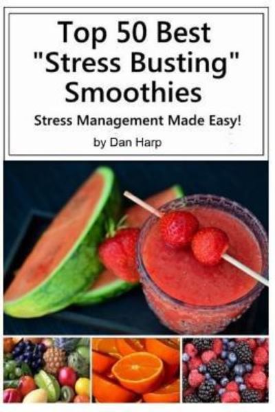 Cover for Dan Harp · Top 50 Best Stress Busting Smoothies : Stress Management Made Easy (Pocketbok) (2016)