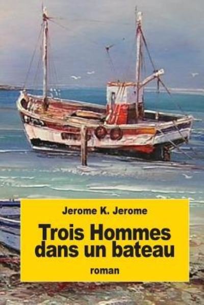 Trois Hommes dans un bateau - Jerome K Jerome - Kirjat - Createspace Independent Publishing Platf - 9781539057284 - sunnuntai 25. syyskuuta 2016