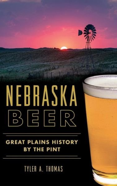 Nebraska Beer - Tyler A Thomas - Bøger - History Press Library Editions - 9781540202284 - 19. oktober 2015